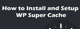 How to Install and Setup WP Super Cache for Beginners