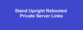 Stand Upright Rebooted Private Server Links