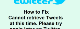 How to Fix Cannot retrieve Tweets at this time. Please try again later on Twitter