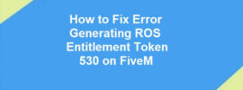 How to Fix Error Generating ROS Entitlement Token 530 on FiveM