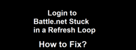 How to Fix Login to Battle.net Stuck in a Refresh Loop